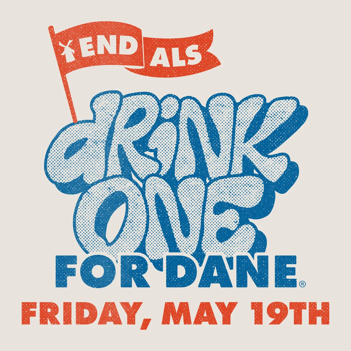Red and blue retro-style graphic promoting "END ALS" event with "DRINK ONE FOR DANE" on Friday, May 19th.